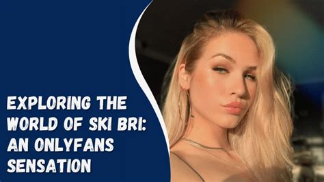 Unfiltered Life Behind the Scenes of Ski Bri’s OnlyFans